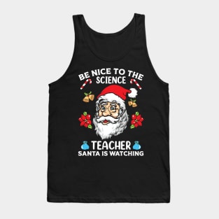 Be Nice To The Science Teacher Santa Is Watching Tank Top